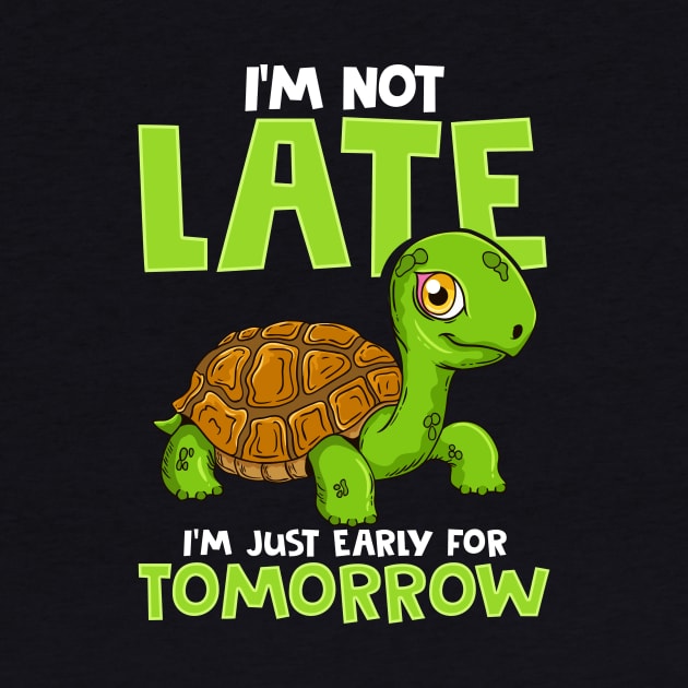 I'm Not Late I'm Just Early For Tomorrow Turtle by theperfectpresents